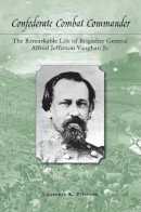 Lawrence K. Peterson - Confederate Combat Commander: The Remarkable Life of Brigadier General Alfred Jefferson Vaughan, Jr. - 9781572339514 - V9781572339514