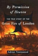 Adrian Tinniswood - By Permission of Heaven: The True Story of the Great Fire of London - 9781573222440 - KSC0001061