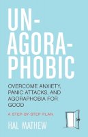 Hal Mathew - Un-Agoraphobic: Overcome Anxiety, Panic Attacks, and Agoraphobia for Good: A Step-by-Step Plan - 9781573246392 - V9781573246392