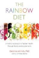 Deanna Minich - The Rainbow Diet: A Holistic Approach to Radiant Health Through Foods and Supplements - 9781573246873 - V9781573246873