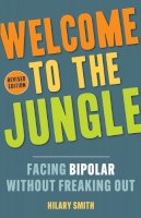 Hilary Smith - Welcome to the Jungle, Revised Edition: Facing Bipolar Without Freaking Out - 9781573246958 - V9781573246958