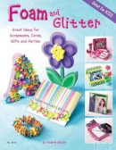 Andrea Gibson - Foam and Glitter: Great Ideas for Scrapbooks, Cards, Gifts and Parties - 9781574213164 - V9781574213164