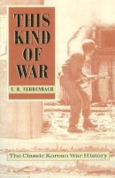 T. Fehrenbach - This Kind Of War: The Classic Korean War History - Fiftieth Anniversary Edition - 9781574883343 - V9781574883343