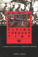 Jim Doyle - Flying Through Time: A Journey into History in a World War II Biplane - 9781574887013 - V9781574887013