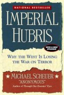 Michael Scheuer - Imperial Hubris: Why the West Is Losing the War on Terror - 9781574888621 - V9781574888621