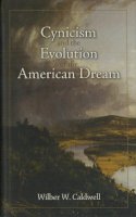 Wilber W. Caldwell - Cynicism and the Evolution of the American Dream - 9781574889857 - V9781574889857