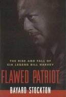 Bayard Stockton - Flawed Patriot: The Rise and Fall of CIA Legend Bill Harvey - 9781574889918 - V9781574889918