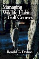 Ronald G. Dodson - Managing Wildlife Habitat on Golf Courses - 9781575040288 - V9781575040288