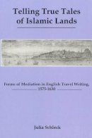 Julia Schleck - Telling True Tales Of Islamic Lands: Forms of Meditation in English Travel Writing, 1575-1630 - 9781575911588 - V9781575911588