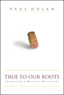 Paul Dolan - True to Our Roots: Fermenting a Business Revolution - 9781576601501 - V9781576601501