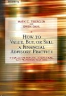 Mark C. Tibergien - How to Value, Buy, or Sell a Financial Advisory Practice - 9781576601747 - V9781576601747