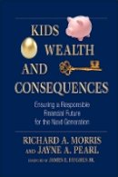 Richard A. Morris - Kids, Wealth, and Consequences: Ensuring a Responsible Financial Future for the Next Generation (Bloomberg) - 9781576603482 - V9781576603482