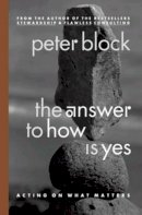 Peter Block - The Answer to How Is Yes: Acting on What Matters - 9781576752715 - V9781576752715