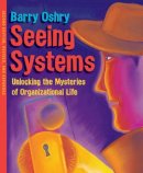 Barry Oshry - Seeing Systems: Unlocking the Mysteries of Organizational Life - 9781576754559 - V9781576754559