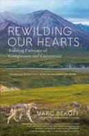 Marc Bekoff - Rewilding Our Hearts: Building Pathways of Compassion and Coexistence - 9781577319542 - V9781577319542