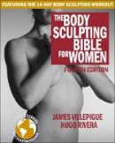 James Villepigue - The Body Sculpting Bible for Women, Fourth Edition: The Ultimate Women's Body Sculpting Guide Featuring the Best Weight Training Workouts & Nutrition Plans Guaranteed to Help You Get Toned & Burn Fat - 9781578266135 - V9781578266135