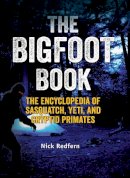 Nick Redfern - The Bigfoot Book: The Encyclopedia of Sasquatch, Yeti and Cryptid Primates - 9781578595617 - V9781578595617