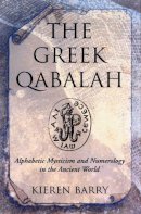 Kieren Barry - The Greek Qabalah. Alphabetic Mysticism and Numerology in the Ancient World.  - 9781578631100 - V9781578631100