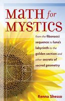 Renna Shesso - Math for Mystics: From the Fibonacci sequence to Luna's Labyrinth to the Golden Section and Other Secrets of Sacred Geometry - 9781578633838 - V9781578633838