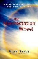 Alan Seale - The Manifestation Wheel: A Practical Process for Creating Miracles - 9781578634149 - V9781578634149