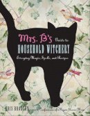 Kris Bradley - Mrs. B's Guide to Household Witchery: Everyday Magic, Spells, and Recipes - 9781578635153 - V9781578635153