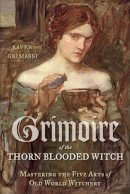 Raven Grimassi - Grimoire of the Thorn-Blooded Witch: Mastering the Five Arts of Old World Witchery - 9781578635504 - V9781578635504