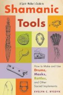 Rysdyk, Evelyn C. - A Spirit Walker's Guide to Shamanic Tools: How to Make and Use Drums, Masks, Rattles, and Other Sacred Implements - 9781578635573 - V9781578635573