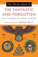 Judika Illes - The Weiser Book of the Fantastic and Forgotten: Tales of the Supernatural, Strange, and Bizarre - 9781578636068 - V9781578636068