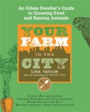 Taylor, Lisa, The Gardeners of Seattle Tilth - Your Farm in the City: An Urban-Dweller's Guide to Growing Food and Raising Animals - 9781579128623 - V9781579128623
