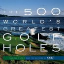 Editors Of Golf Magazine - The 500 World's Greatest Golf Holes - 9781579652371 - V9781579652371