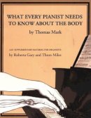Thomas Carson Mark, Gary, Roberta, Miles, Thom - What Every Pianist Needs to Know About the Body - 9781579992064 - V9781579992064