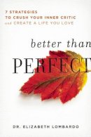 Elizabeth Lombardo - Better than Perfect: 7 Strategies to Crush Your Inner Critic and Create a Life You Love - 9781580055499 - V9781580055499