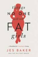 Jes Baker - Things No One Will Tell Fat Girls: A Handbook for Unapologetic Living - 9781580055826 - V9781580055826