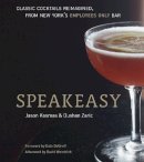 Jason Kosmas - Speakeasy: The Employees Only Guide to Classic Cocktails Reimagined [A Cocktail Recipe Book] - 9781580082532 - V9781580082532