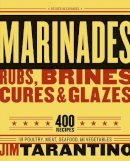 Jim Tarantino - Marinades, Rubs, Brines, Cures and Glazes: 400 Recipes for Poultry, Meat, Seafood, and Vegetables [A Cookbook] - 9781580086141 - V9781580086141