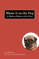 Jim Dawson - Blame It on the Dog: A Modern History of the Fart - 9781580087513 - V9781580087513