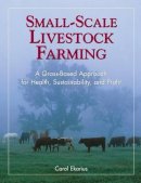 Carol Ekarius - Small-Scale Livestock Farming: A Grass-Based Approach for Health, Sustainability, and Profit - 9781580171625 - V9781580171625