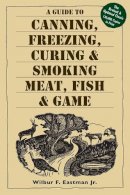 Jr. Jr. - A Guide to Canning, Freezing, Curing & Smoking Meat, Fish & Game - 9781580174572 - V9781580174572