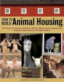 Carol Ekarius - How to Build Animal Housing: 60 Plans for Coops, Hutches, Barns, Sheds, Pens, Nestboxes, Feeders, Stanchions, and Much More - 9781580175272 - V9781580175272