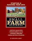 Sarah Beth Aubrey - Starting & Running Your Own Small Farm Business: Small-Farm Success Stories * Financial Assistance Sources * Marketing & Selling Ideas * Business Plan Forms & Documents - 9781580176972 - V9781580176972