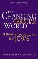 Leonard A. Schoolman - The Changing Christian World: A Brief Introduction for Jews - 9781580233446 - V9781580233446