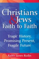 Rabbi James Rudin - Christians & Jews - Faith to Faith: Tragic History, Promising Present, Fragile Future - 9781580237178 - V9781580237178