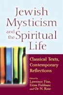 Lawrence Fine, Eitan Fishbane, Or N. Rose - Jewish Mysticism and the Spiritual Life: Classical Texts, Contemporary Reflections - 9781580237192 - V9781580237192