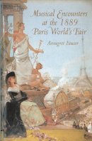 Professor Annegret Fauser - Musical Encounters at the 1889 Paris World's Fair (Eastman Studies in Music) - 9781580461856 - V9781580461856