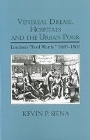 Kevin P. Siena - Venereal Disease, Hospitals and the Urban Poor (Rochester Studies in Medical History) - 9781580463713 - V9781580463713