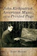 Drew Massey - John Kirkpatrick, American Music, and the Printed Page - 9781580464048 - V9781580464048