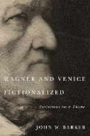 John W. Barker - Wagner and Venice Fictionalized (Eastman Studies in Music) - 9781580464109 - V9781580464109