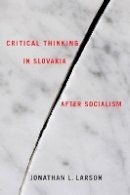 Jonathan Larson - Critical Thinking in Slovakia after Socialism (Rochester Studies in East and Central Europe) - 9781580464376 - V9781580464376
