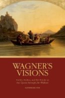 Katherine R. Syer - Wagner's Visions: Poetry, Politics, and the Psyche in the Operas through 
