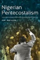Nimi Wariboko - Nigerian Pentecostalism (Rochester Studies in African History and the Diaspora) - 9781580464901 - V9781580464901